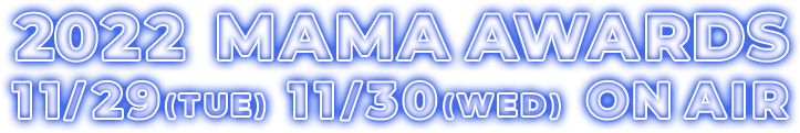 2022 MAMA AWARDS 11/29（TUES）11/30 (WED)ON AIR
